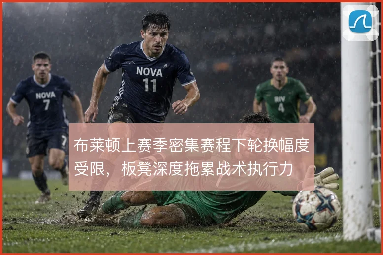 布莱顿上赛季密集赛程下轮换幅度受限，板凳深度拖累战术执行力