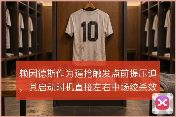 赖因德斯作为逼抢触发点前提压迫，其启动时机直接左右中场绞杀效率