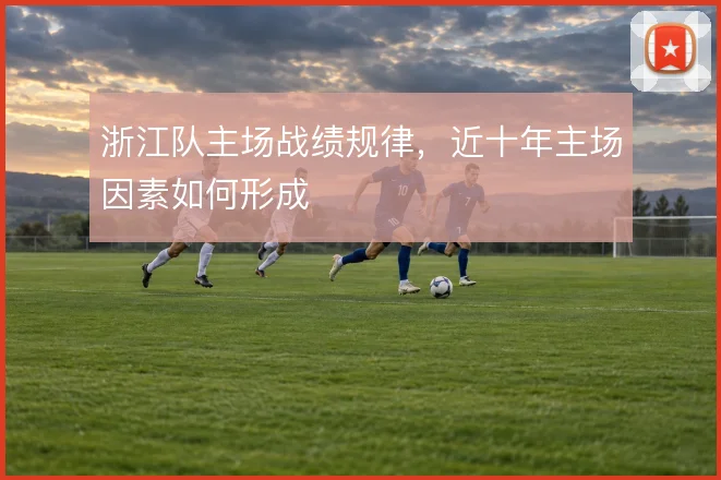 浙江队主场战绩规律,近十年主场因素如何形成
