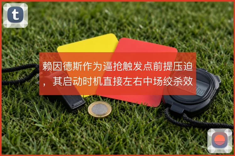 赖因德斯作为逼抢触发点前提压迫，其启动时机直接左右中场绞杀效率