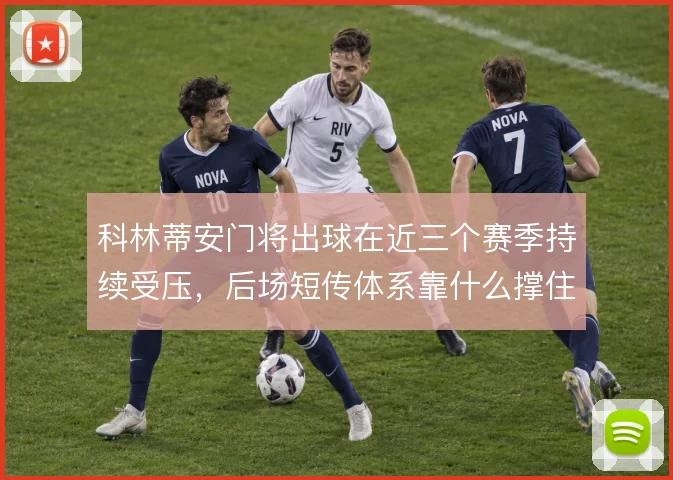 科林蒂安门将出球在近三个赛季持续受压,后场短传体系靠什么撑住