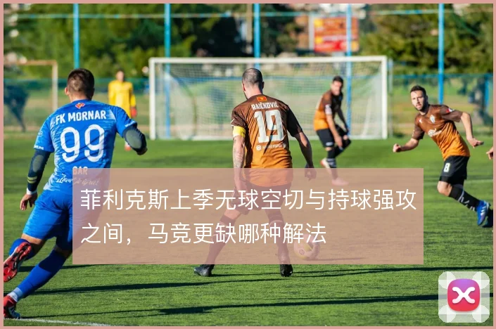 菲利克斯上季无球空切与持球强攻之间,马竞更缺哪种解法