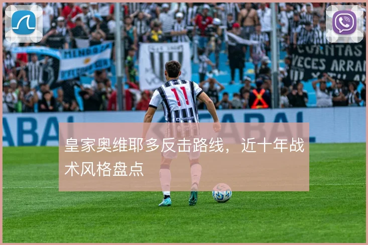 皇家奥维耶多反击路线，近十年战术风格盘点