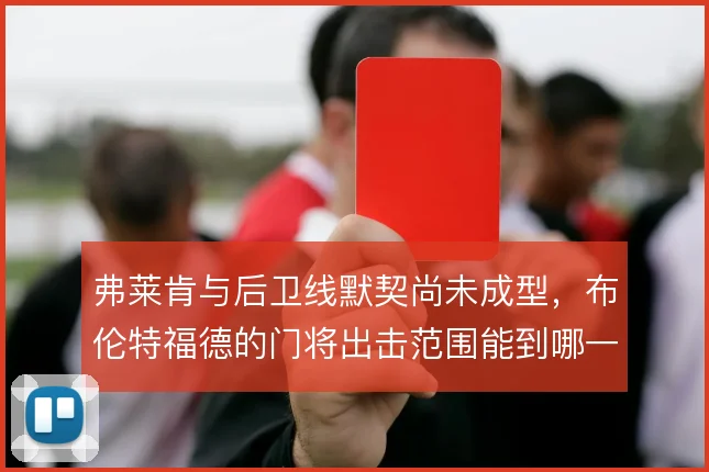 弗莱肯与后卫线默契尚未成型,布伦特福德的门将出击范围能到哪一步