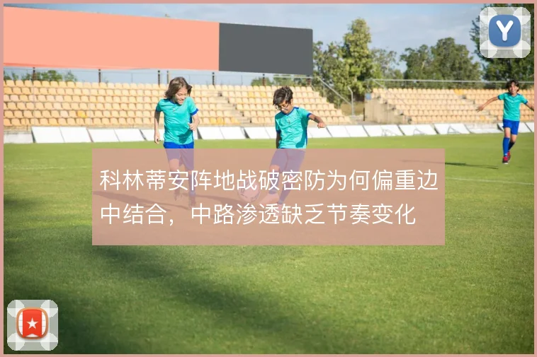 科林蒂安阵地战破密防为何偏重边中结合，中路渗透缺乏节奏变化