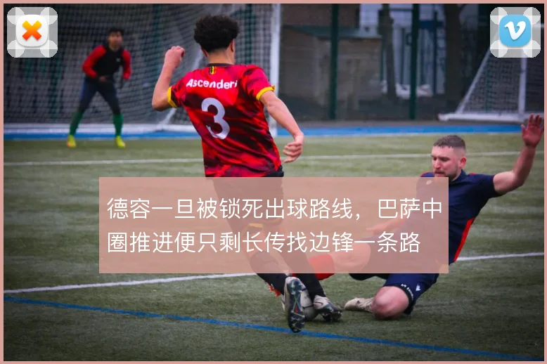 德容一旦被锁死出球路线，巴萨中圈推进便只剩长传找边锋一条路