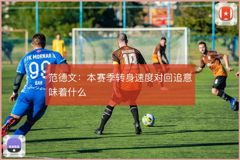 范德文：本赛季转身速度对回追意味着什么