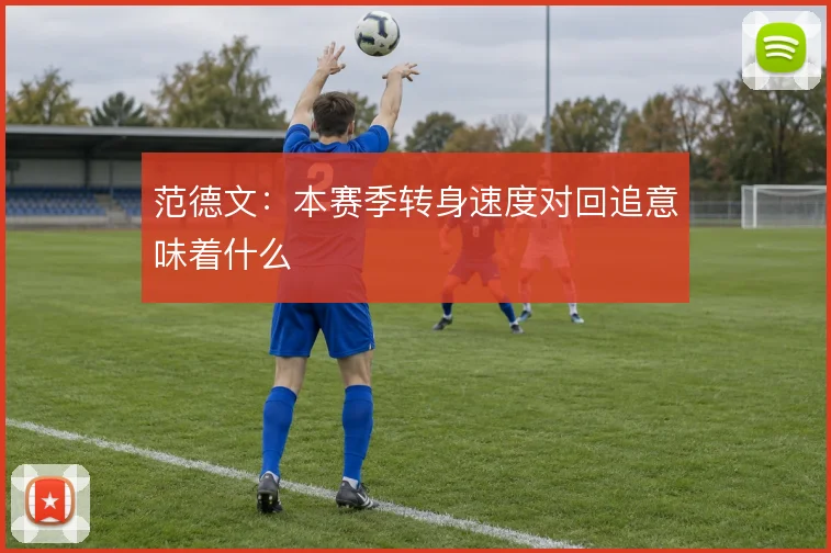 范德文：本赛季转身速度对回追意味着什么