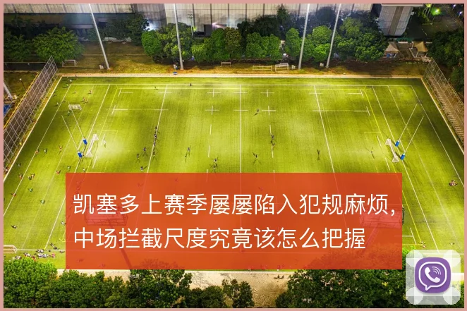 凯塞多上赛季屡屡陷入犯规麻烦，中场拦截尺度究竟该怎么把握