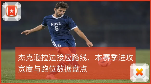 杰克逊拉边接应路线，本赛季进攻宽度与跑位数据盘点