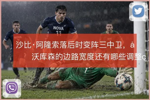 沙比·阿隆索落后时变阵三中卫，勒沃库森的边路宽度还有哪些调整空间