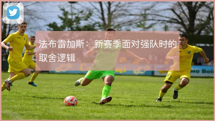 法布雷加斯:新赛季面对强队时的取舍逻辑
