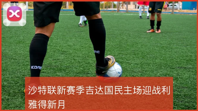 沙特联新赛季吉达国民主场迎战利雅得新月